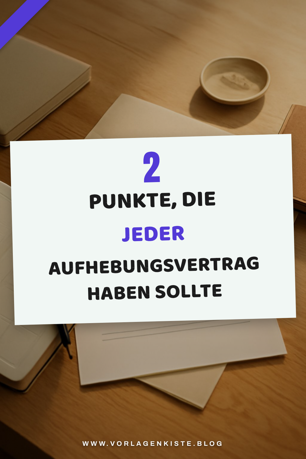 Wichtige Punkte im Aufhebungsvertrag beachten