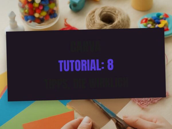 Canva Tutorial: 8 Tipps, die wirklich funktionieren