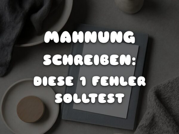 Mahnung schreiben: Diese 1 Fehler solltest du vermeiden